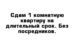 Сдам 1-комнатную квартиру на длительный срок. Без посредников.